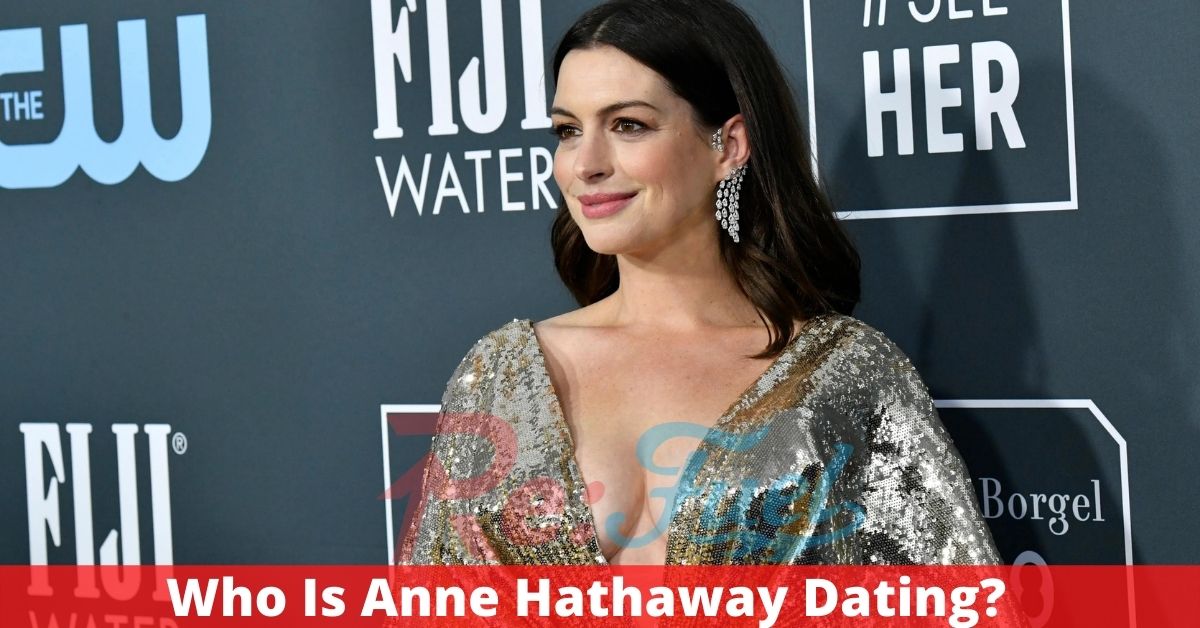 Who Is Anne Hathaway Dating? Complete Relationship Insights!