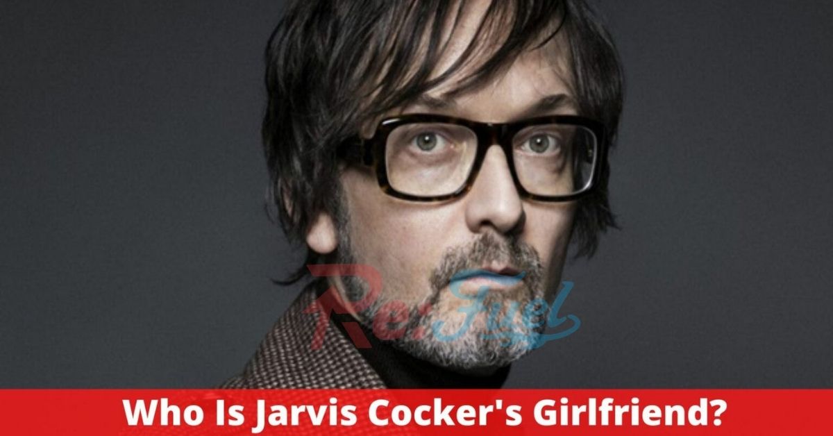 Who Is Jarvis Cocker’s Girlfriend? Complete Info!