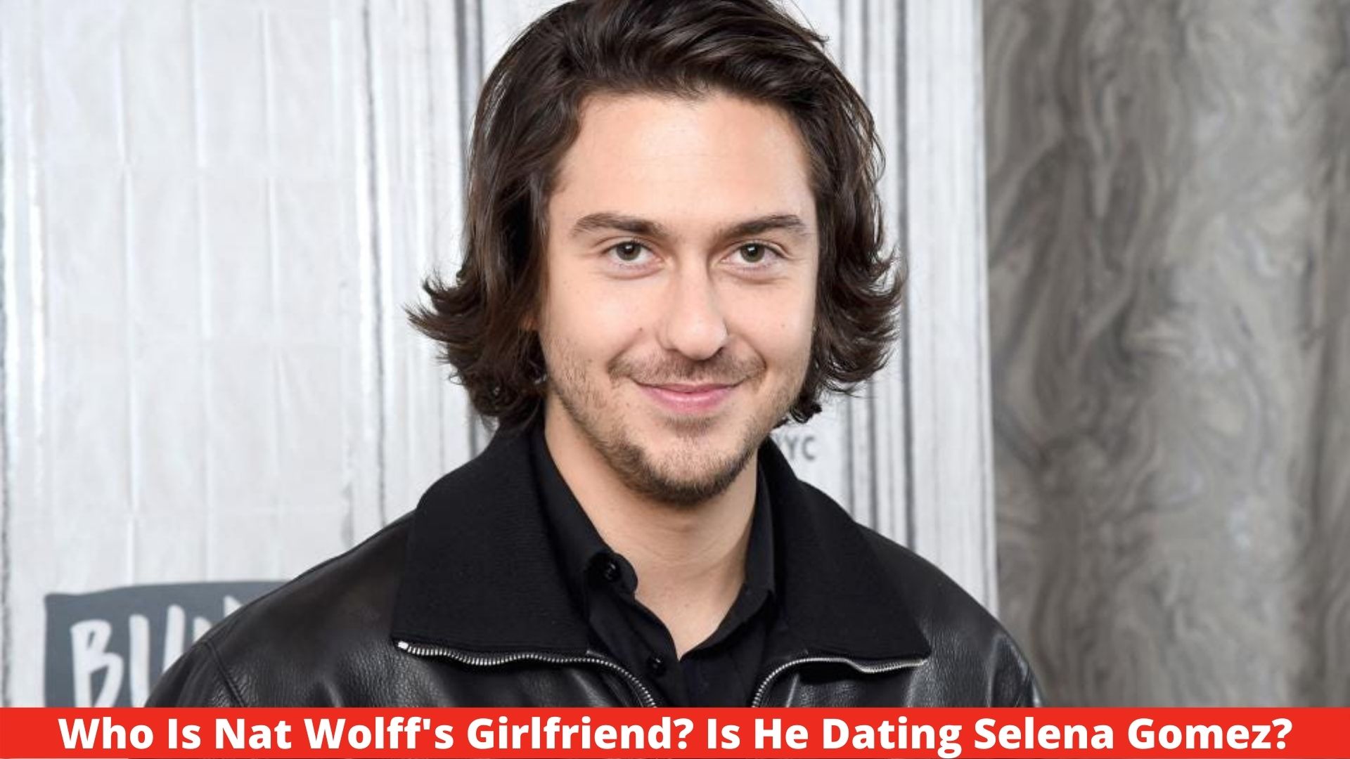 Who Is Nat Wolff's Girlfriend? Is He Dating Selena Gomez?