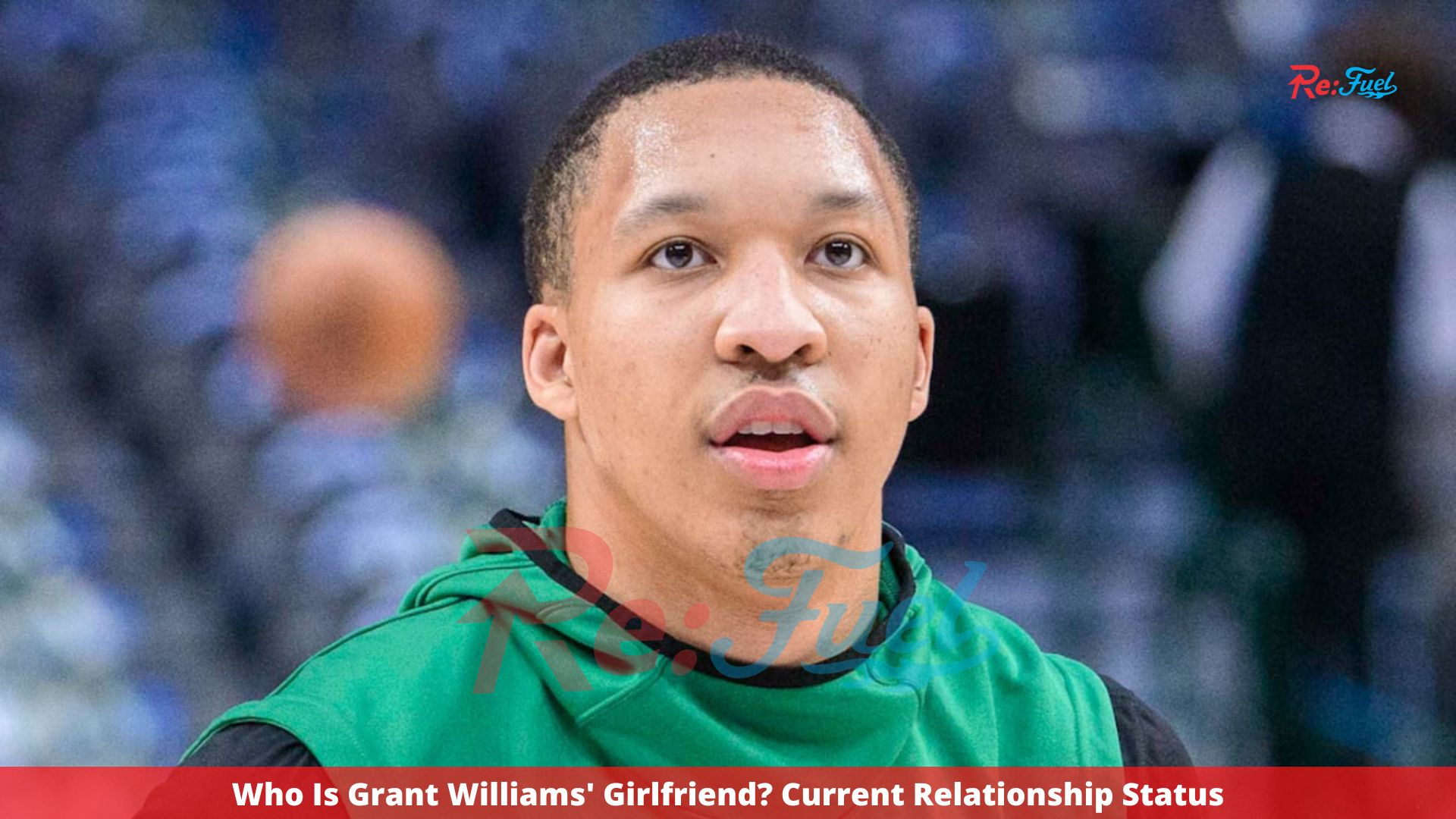 Who Is Grant Williams' Girlfriend? Current Relationship Status