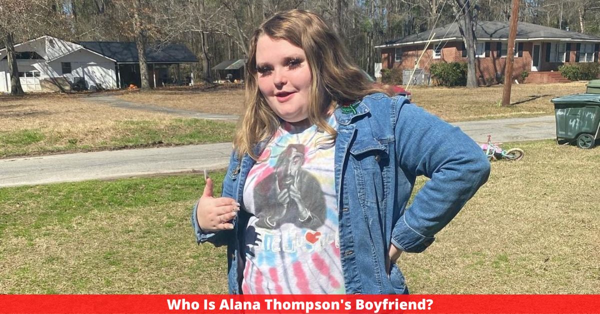 Who Is Alana Thompson's Boyfriend?