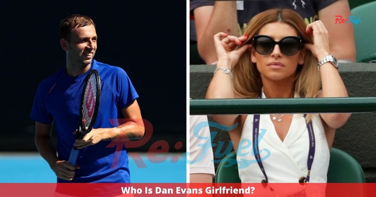 Who Is Dan Evans Girlfriend? Everything You Need To Know!
