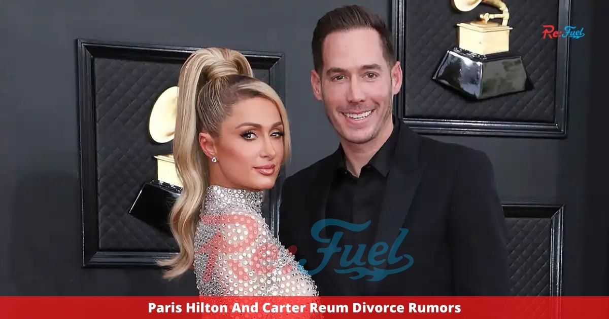 Paris Hilton And Carter Reum Divorce Rumors - Know About Their Relationship Timeline!