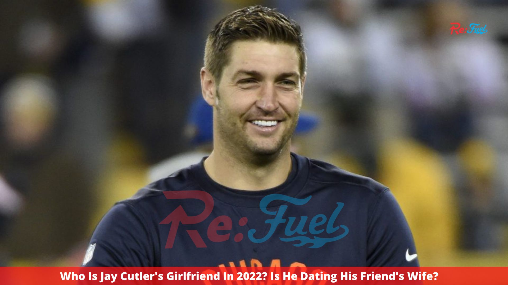 Who Is Jay Cutler's Girlfriend In 2022? Is He Dating His Friend's Wife?