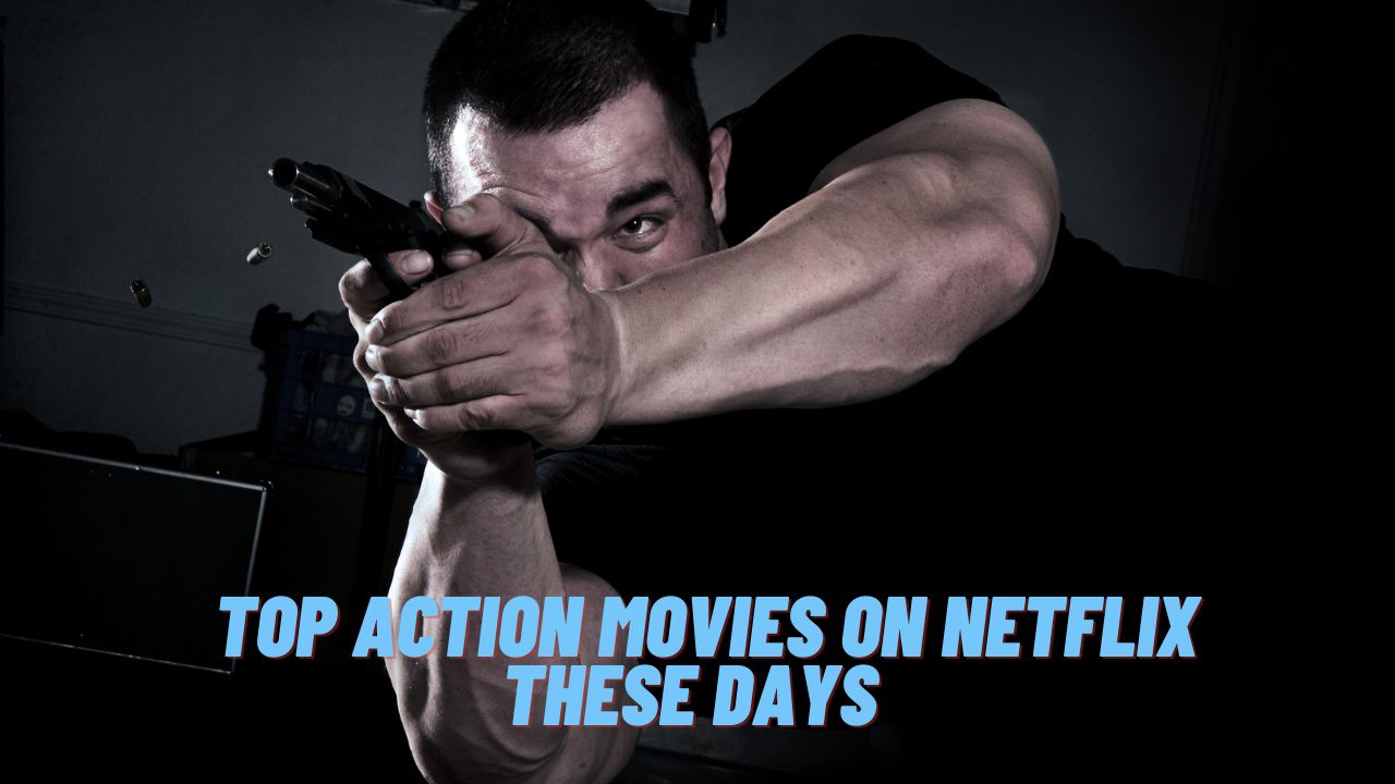 Top Action Movies on Netflix These Days