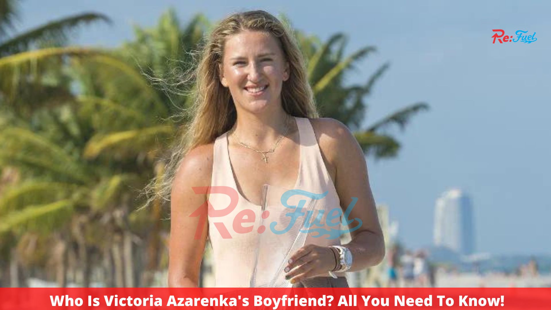 Who Is Victoria Azarenka's Boyfriend? All You Need To Know!