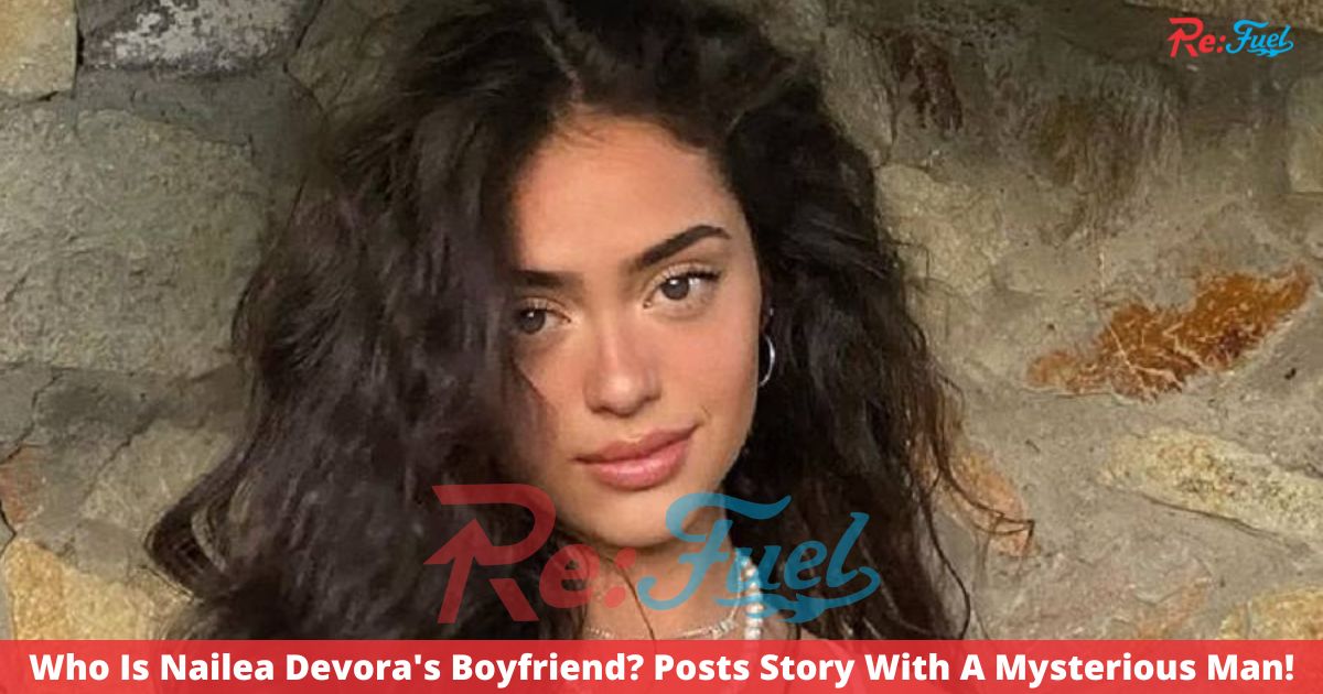 Who Is Nailea Devora's Boyfriend? Posts Story With A Mysterious Man!
