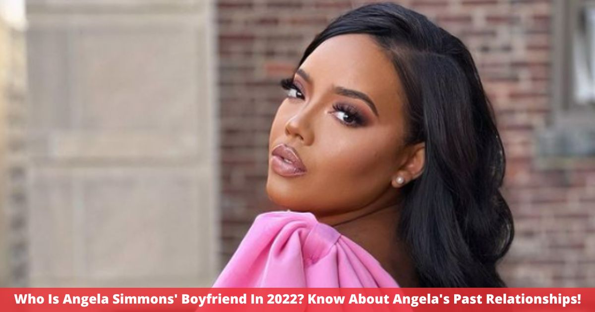 Who Is Angela Simmons' Boyfriend In 2022? Know About Angela's Past Relationships!