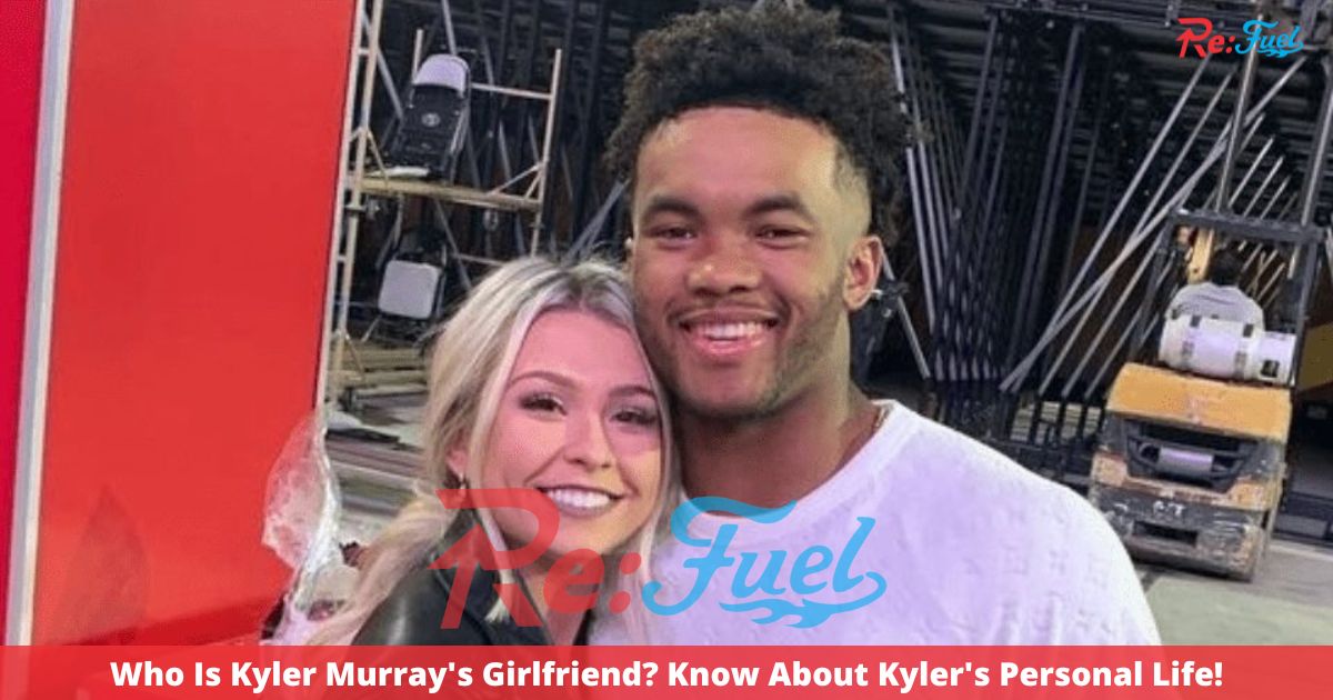 Who Is Kyler Murray's Girlfriend? Know About Kyler's Personal Life!