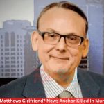 Who Is Jim Matthews Girlfriend? News Anchor Killed In Murder-Suicide