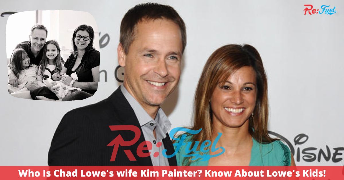 Who Is Chad Lowe's wife Kim Painter? Know About Lowe's Kids!
