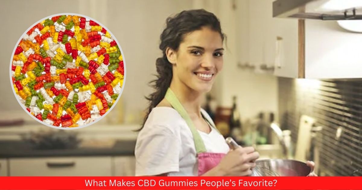 What Makes CBD Gummies People’s Favorite?