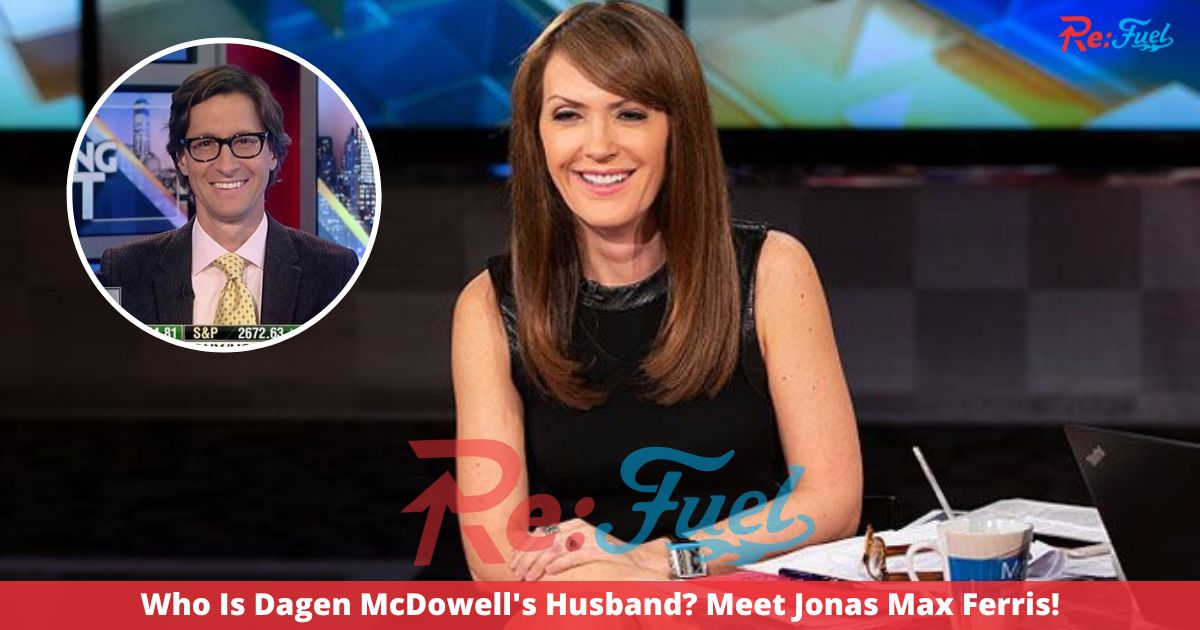Who Is Dagen McDowell's Husband? Meet Jonas Max Ferris!