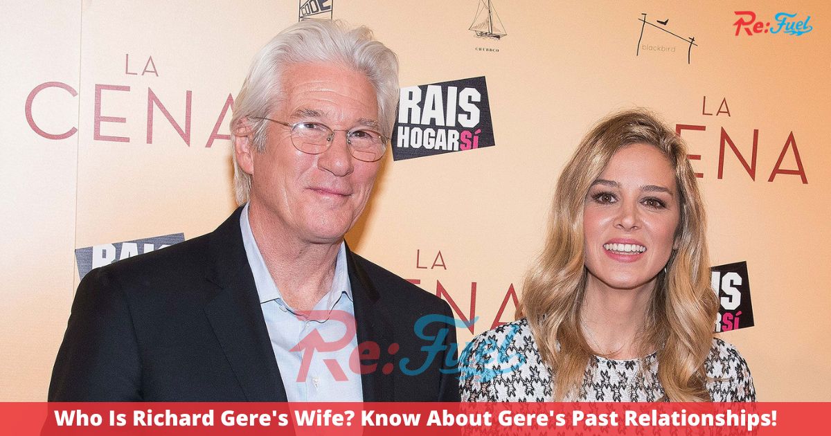 Who Is Richard Gere's Wife? Know About Gere's Past Relationships!