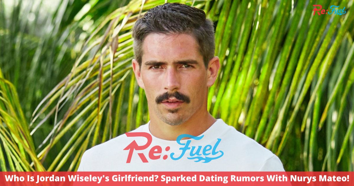 Who Is Jordan Wiseley's Girlfriend? Sparked Dating Rumors With Nurys Mateo!