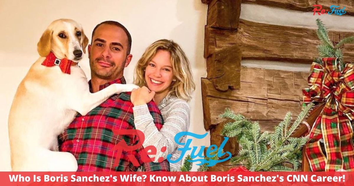Who Is Boris Sanchez's Wife? Know About Boris Sanchez's CNN Career!