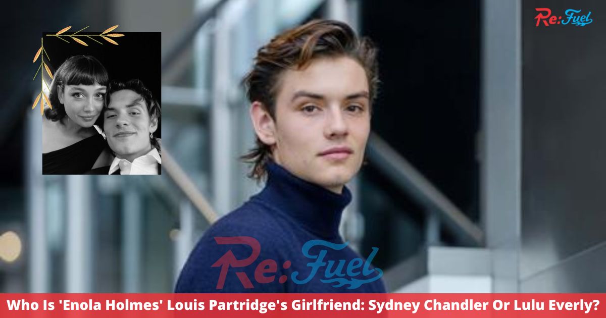 Who Is 'Enola Holmes' Louis Partridge's Girlfriend: Sydney Chandler Or Lulu Everly?
