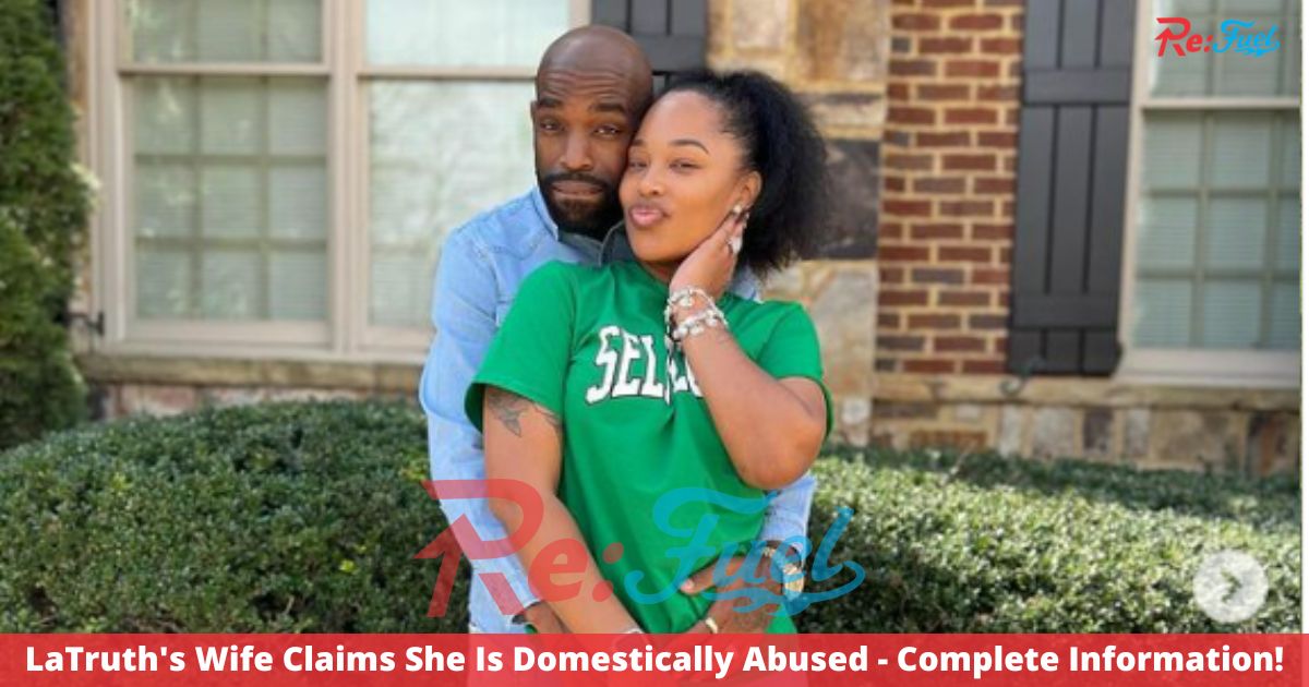LaTruth's Wife Claims She Is Domestically Abused - Complete Information!