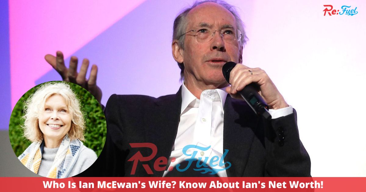 Who Is Ian McEwan's Wife? Know About Ian's Net Worth!
