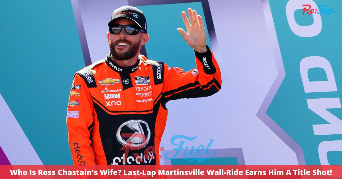 Who Is Ross Chastain's Wife? Last-Lap Martinsville Wall-Ride Earns Him A Title Shot!