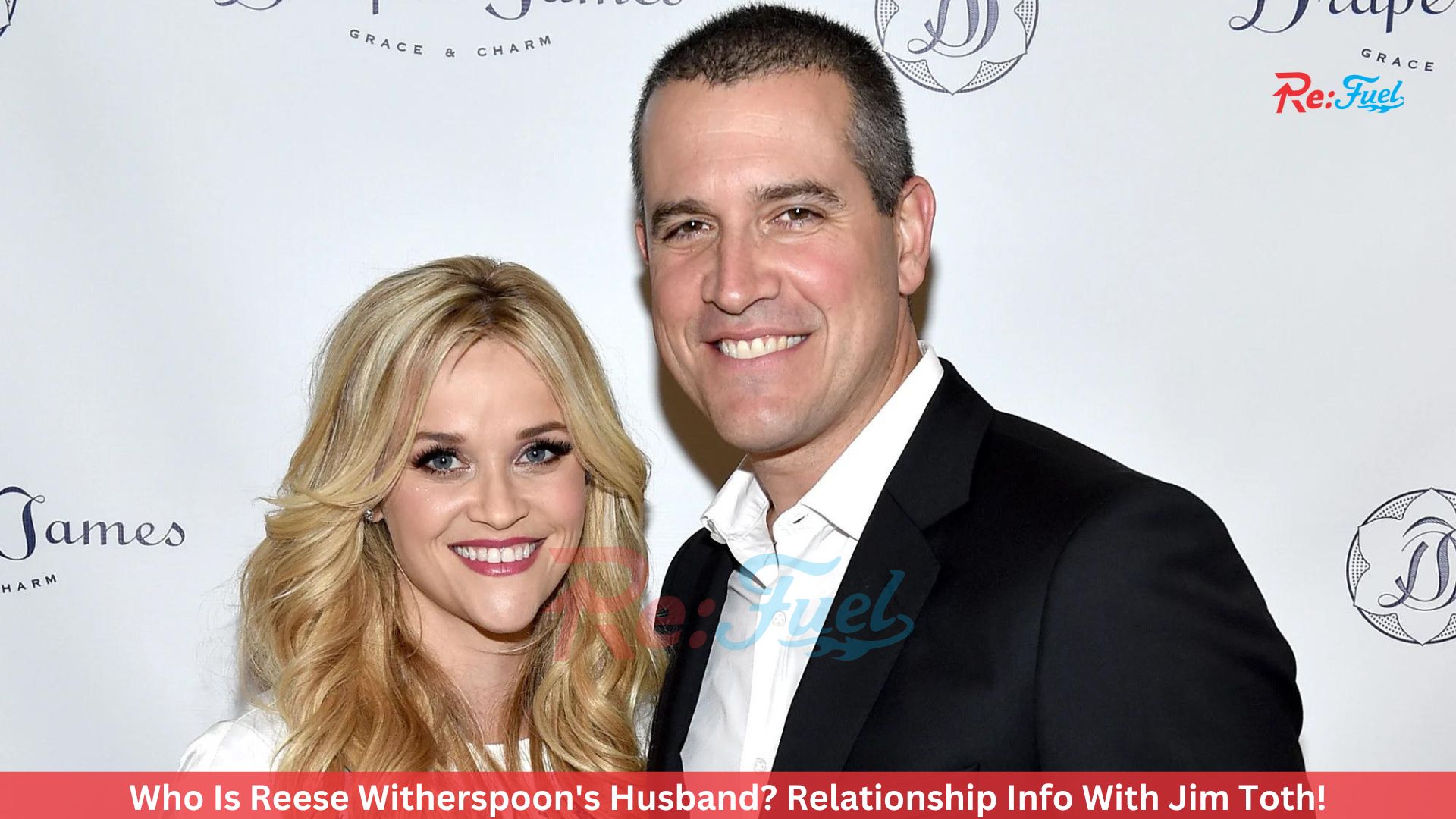 Who Is Reese Witherspoon's Husband? Relationship Info With Jim Toth!
