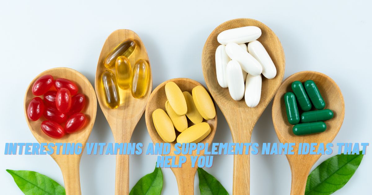 Interesting Vitamins and Supplements Name Ideas that Help You 