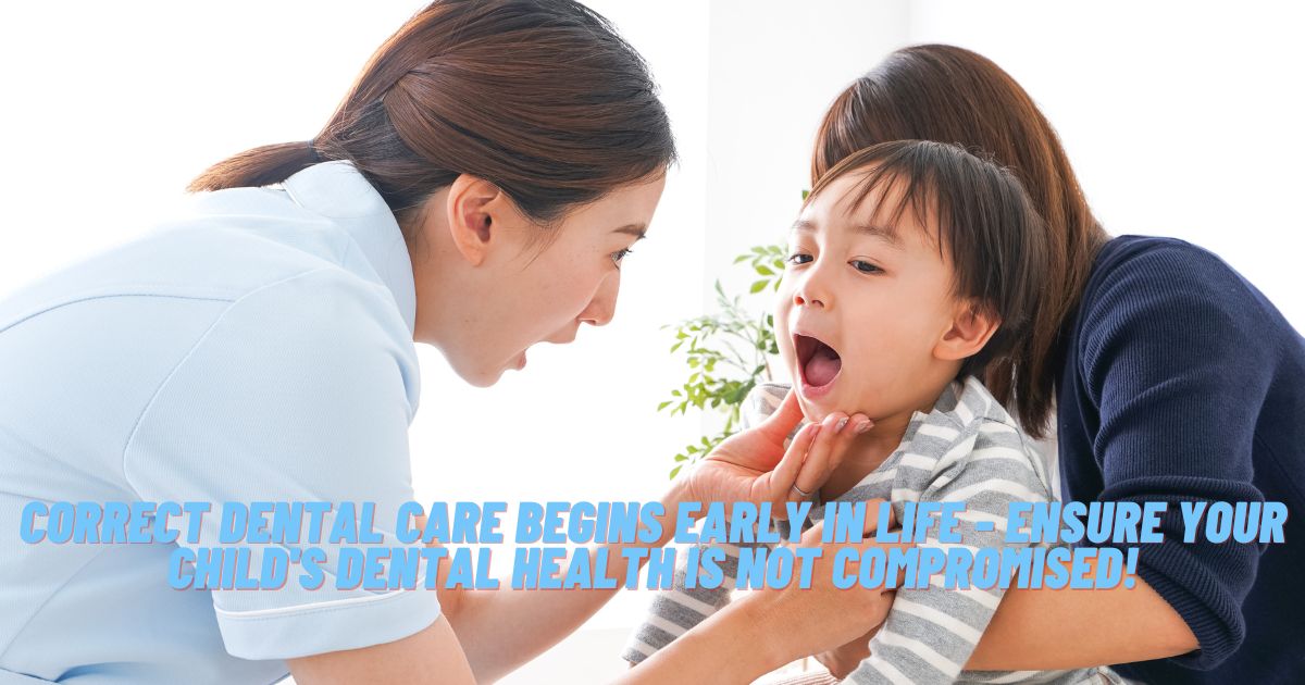 Correct dental care begins early in life - ensure your child's dental health is not compromised!