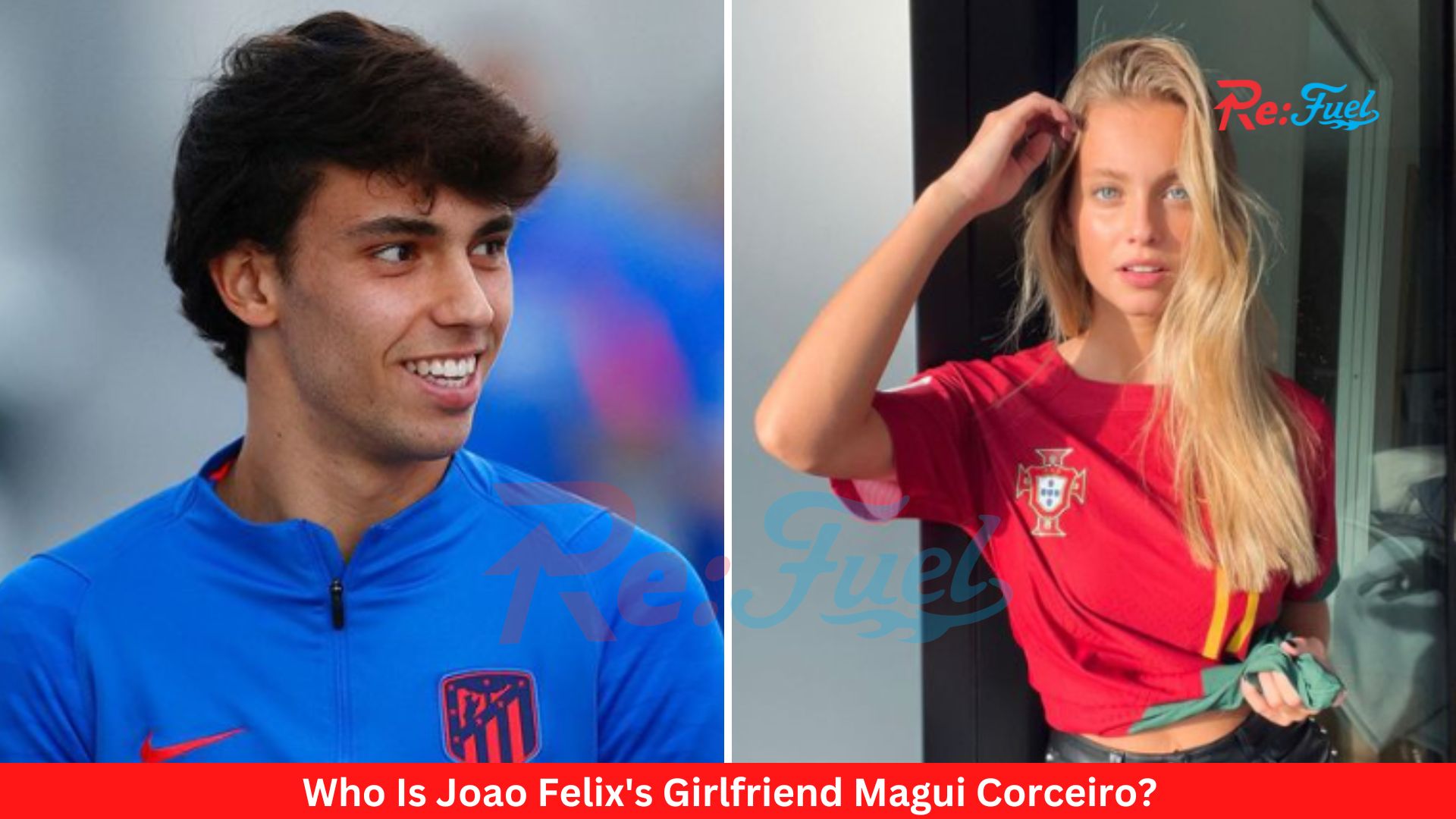 Who Is Joao Felix's Girlfriend Magui Corceiro?