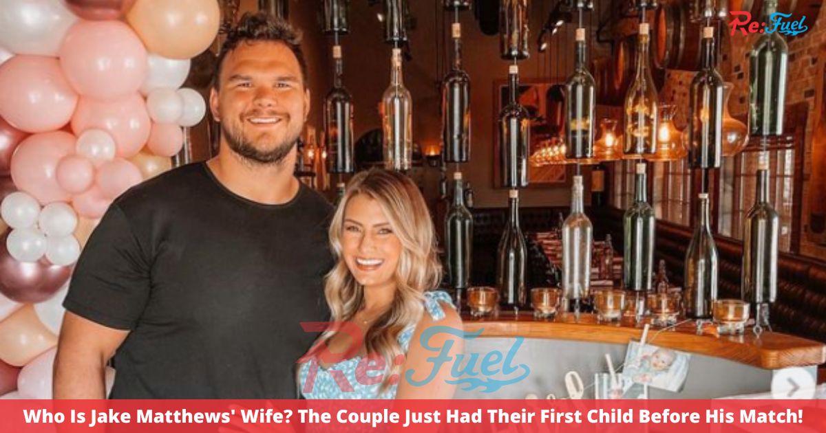 Who Is Jake Matthews' Wife? The Couple Just Had Their First Child Before His Match!