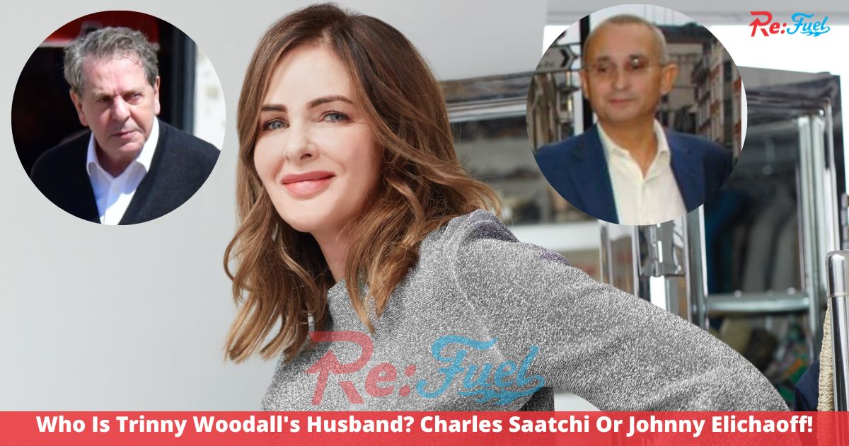 Who Is Trinny Woodall's Husband? Relationship Details With Charles Saatchi And Johnny Elichaoff!