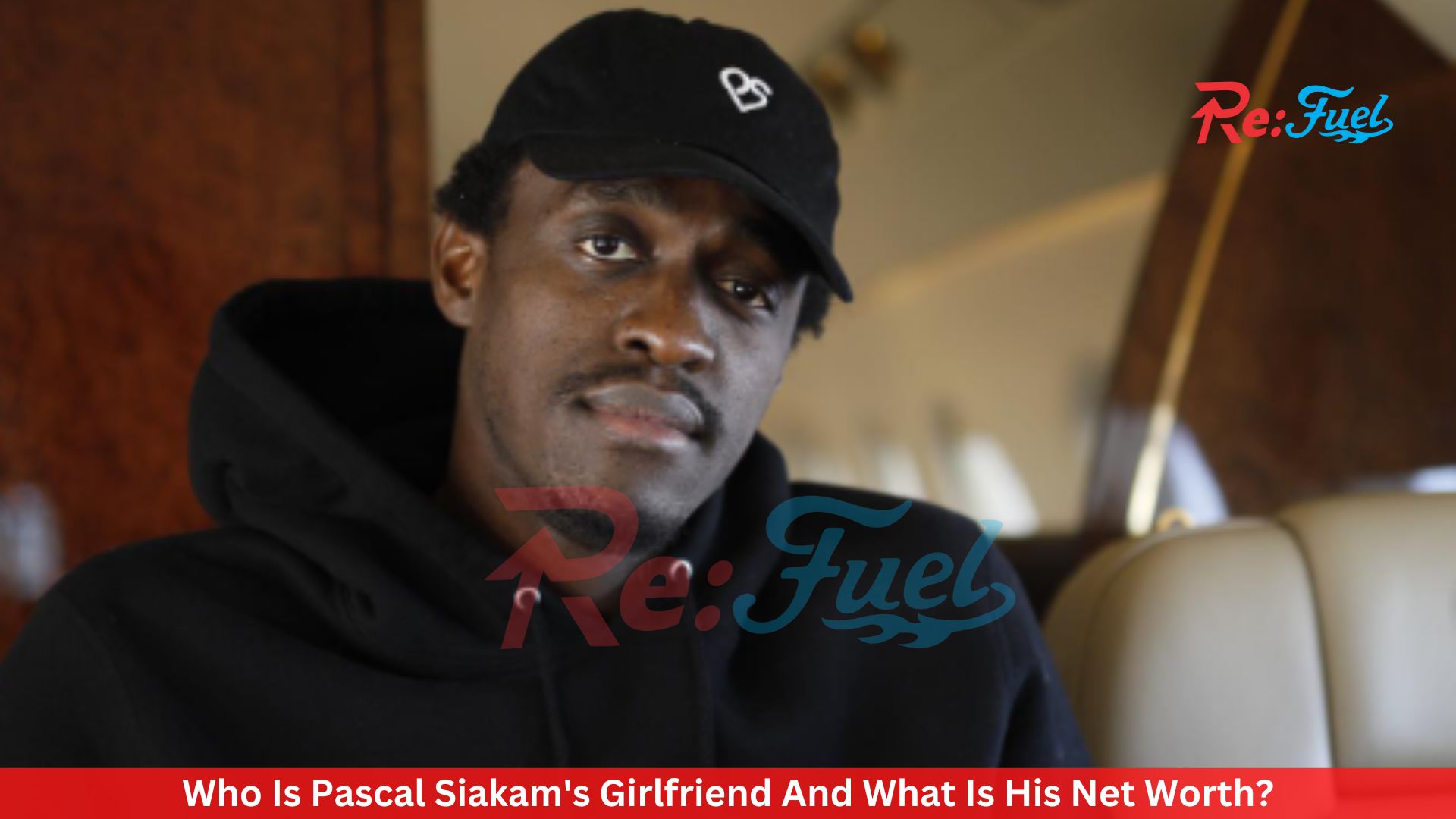 Who Is Pascal Siakam's Girlfriend And What Is His Net Worth?