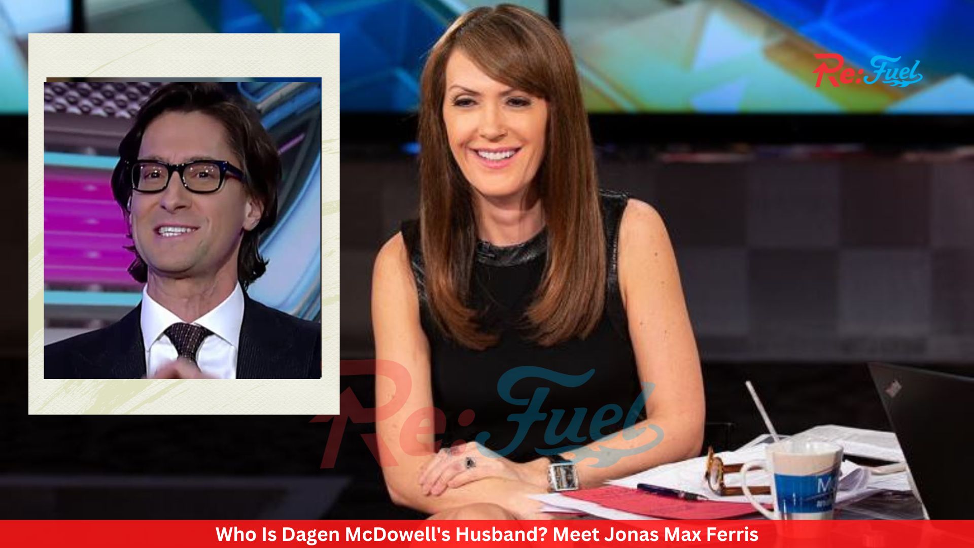 Who Is Dagen McDowell's Husband? Meet Jonas Max Ferris