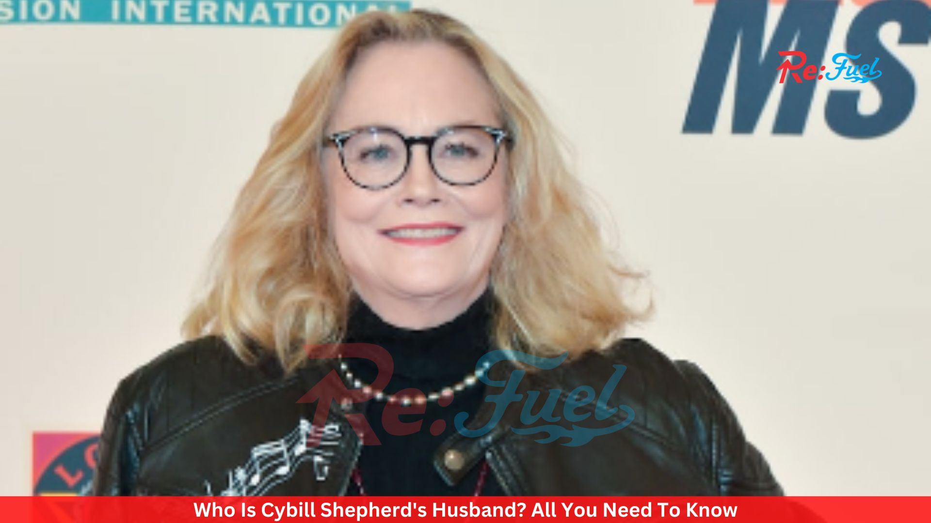 Who Is Cybill Shepherd's Husband? All You Need To Know