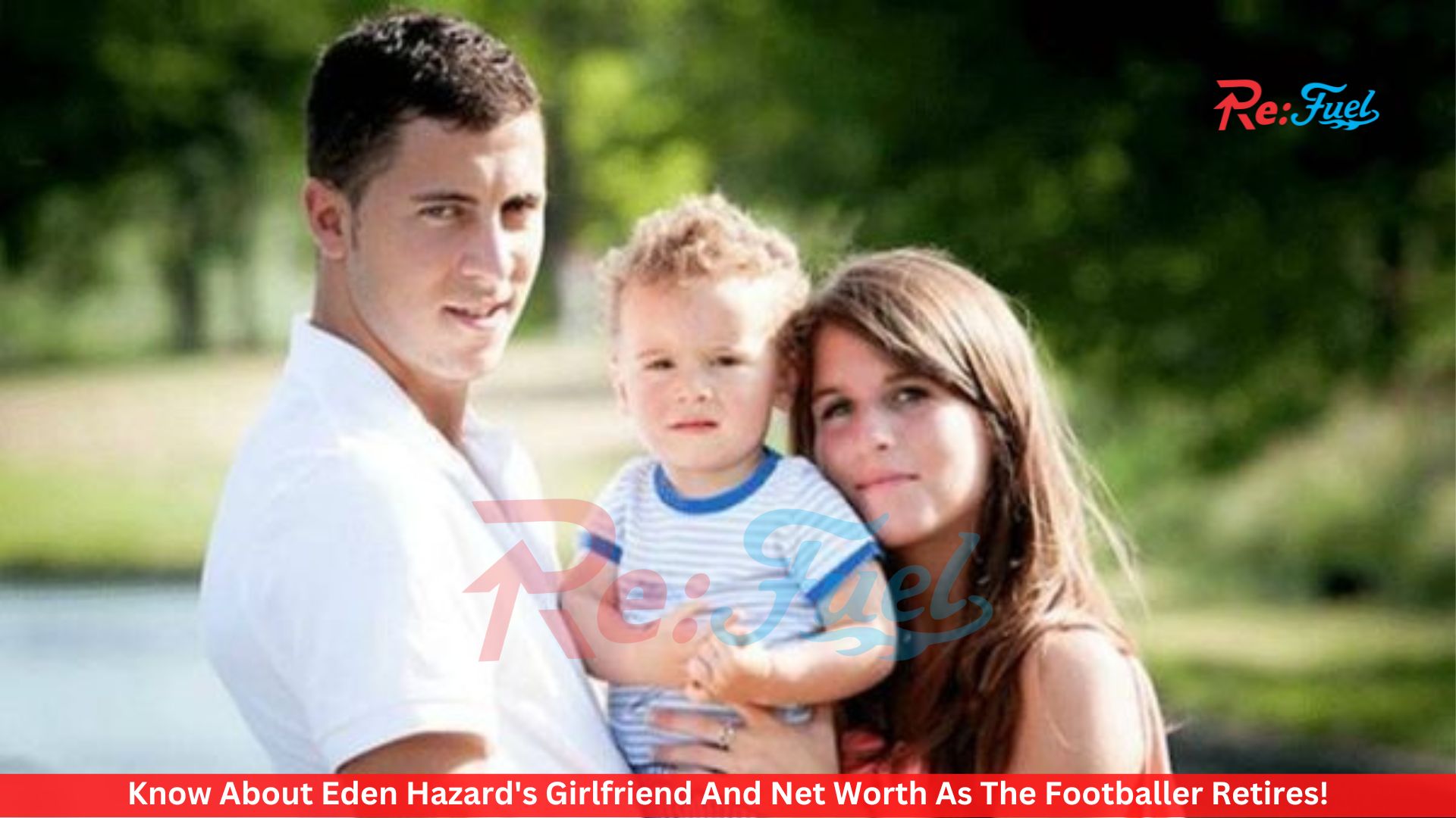 Know About Eden Hazard's Girlfriend And Net Worth As The Footballer Retires!