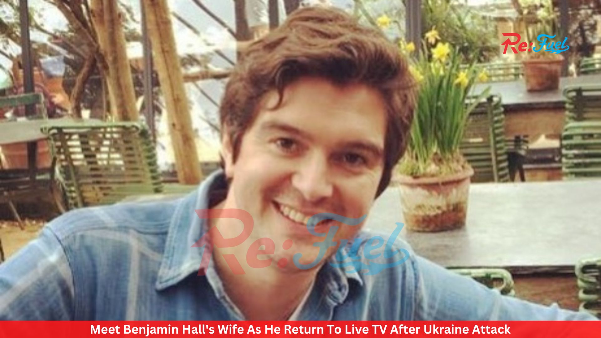 Meet Benjamin Hall's Wife As He Return To Live TV After Ukraine Attack