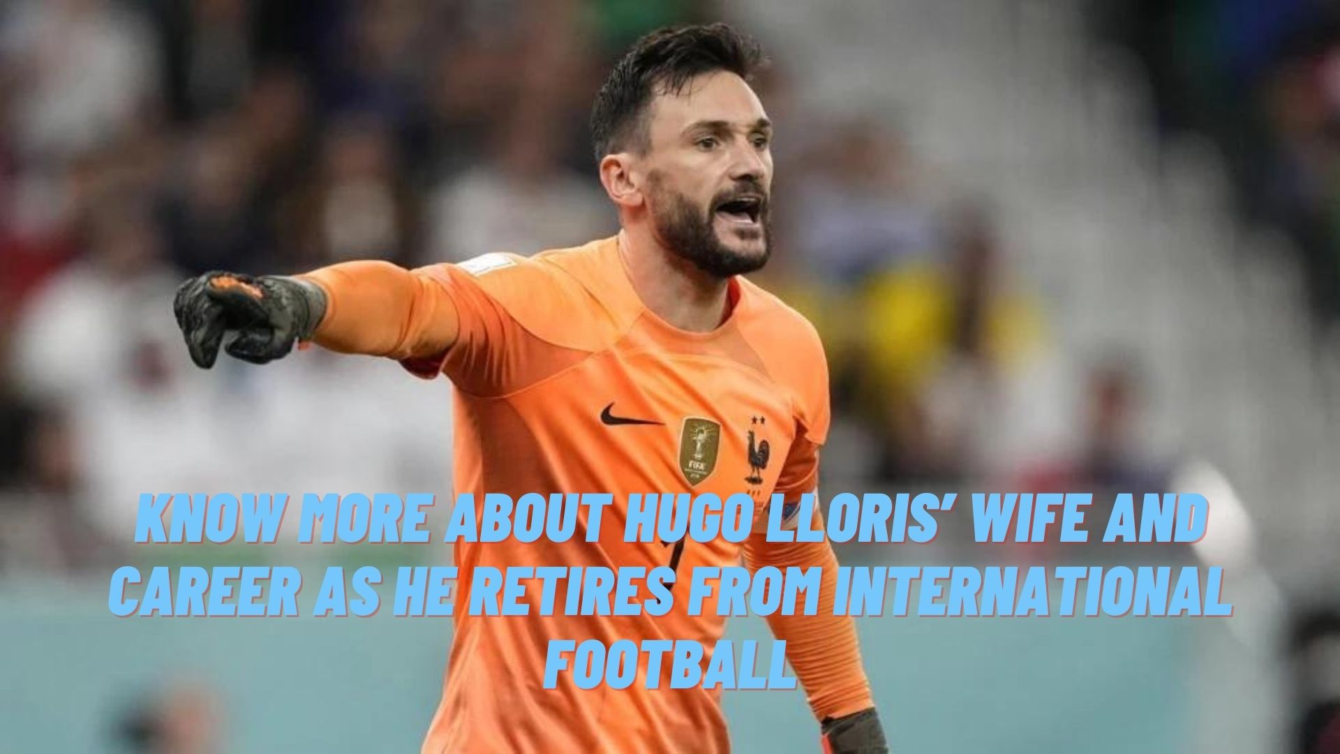 Know More About Hugo Lloris’ Wife and Career As He Retires From International Football
