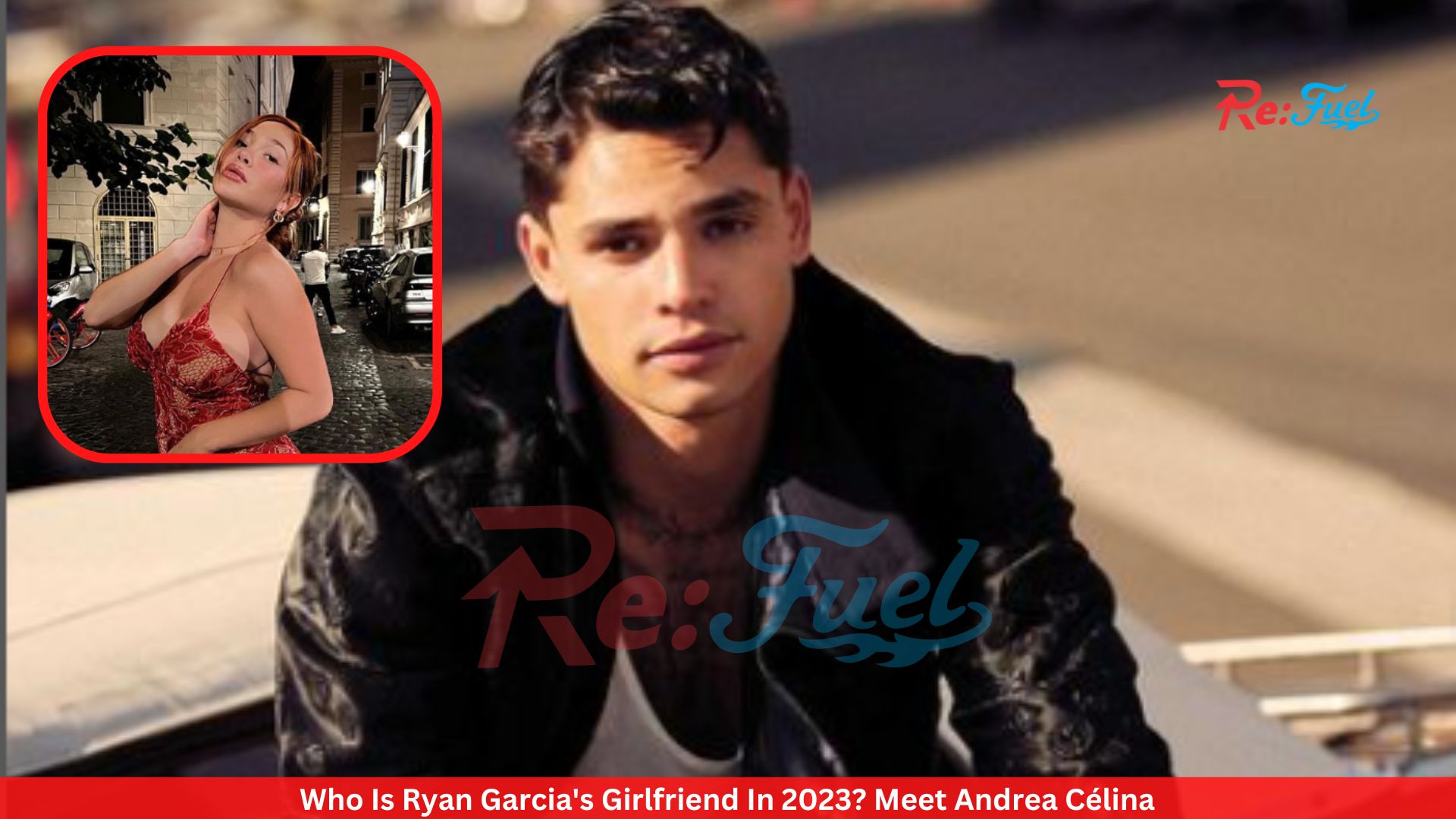 Who Is Ryan Garcia's Girlfriend In 2023? Meet Andrea Célina