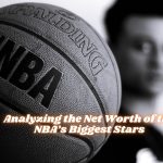 Analyzing the Net Worth of the NBA’s Biggest Stars