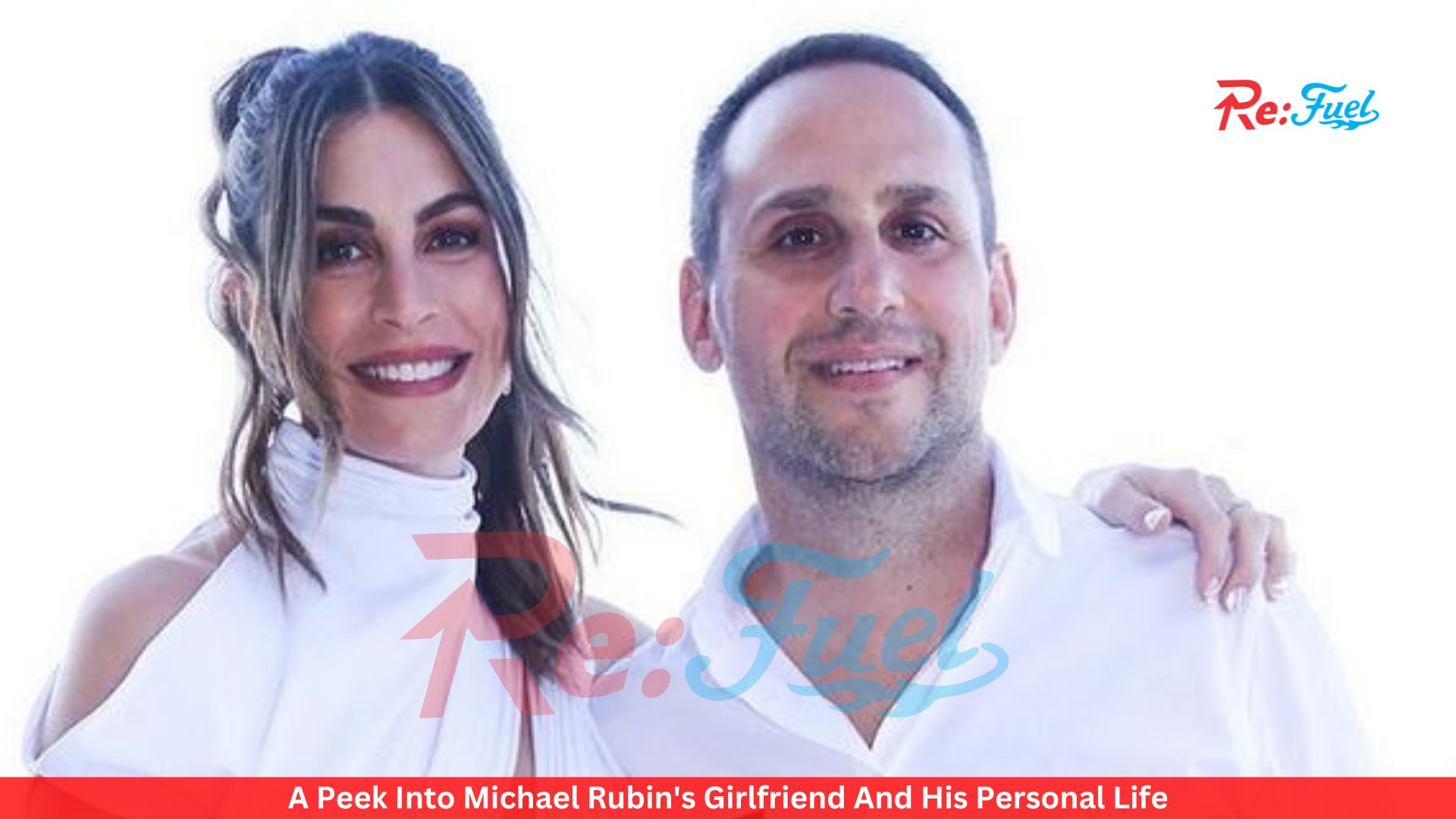 A Peek Into Michael Rubin's Girlfriend And His Personal Life