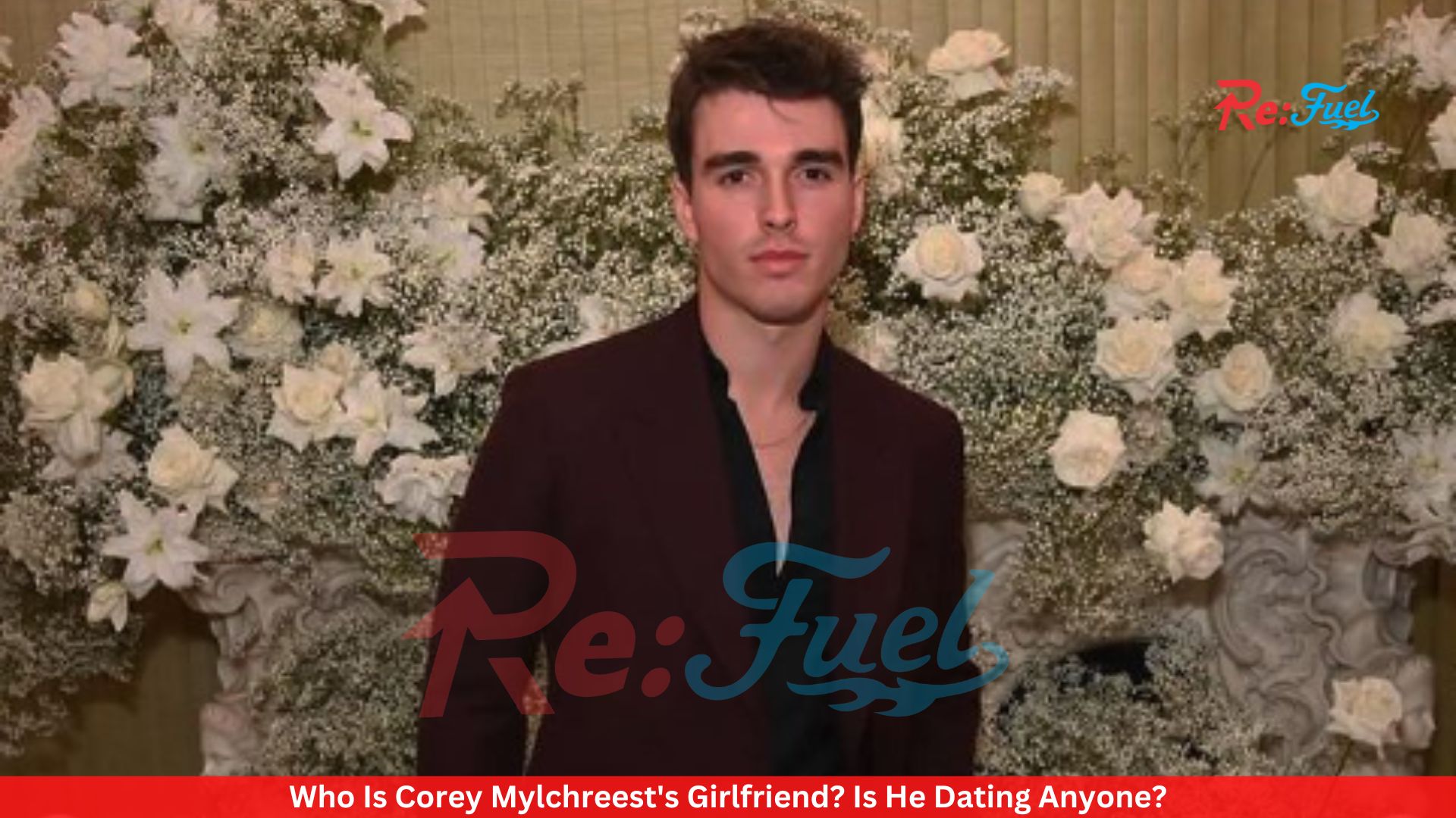 Who Is Corey Mylchreest's Girlfriend? Is He Dating Anyone?
