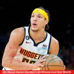 All About Aaron Gordon's Girlfriend And Net Worth