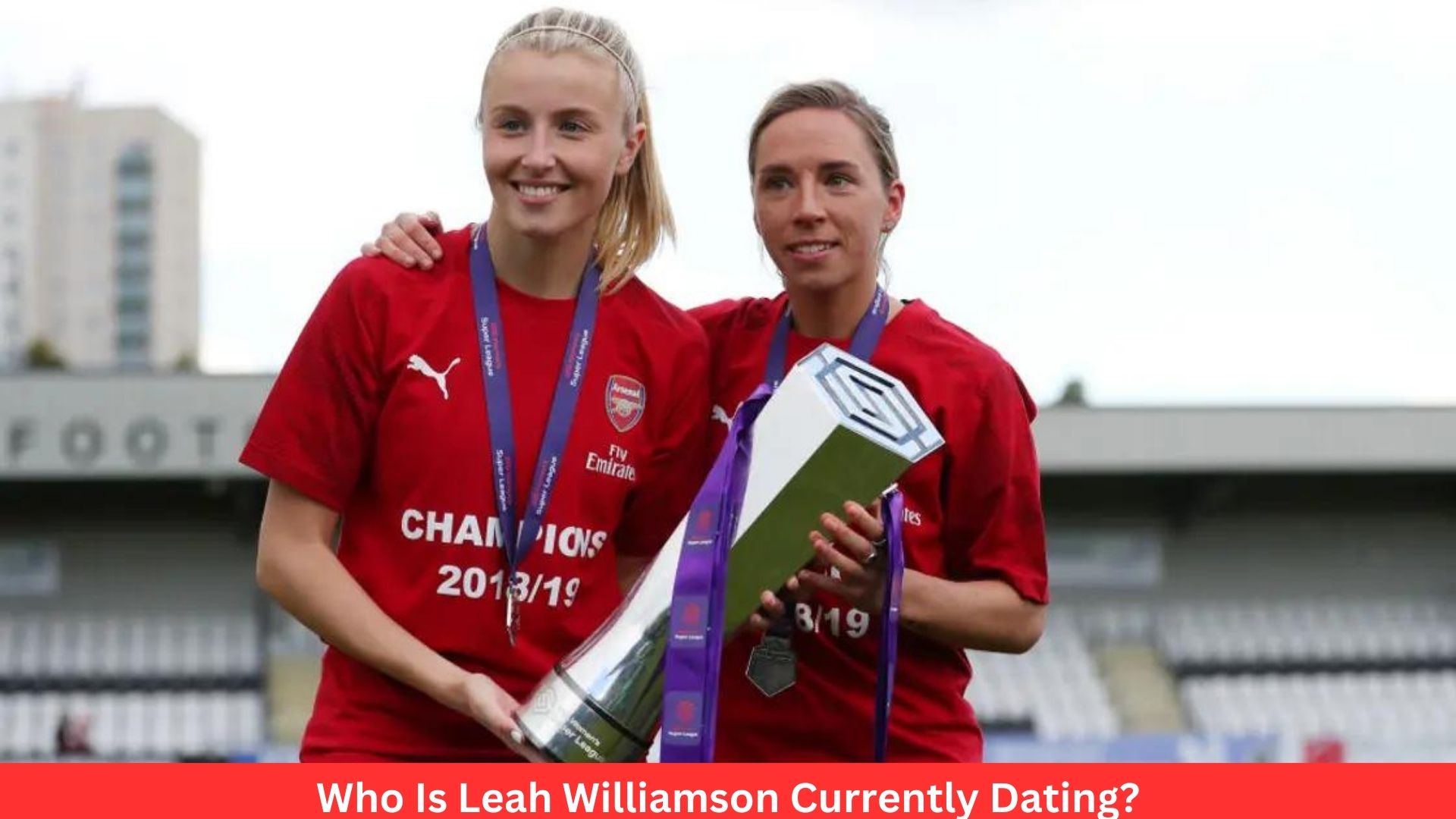 Who Is Leah Williamson Currently Dating?
