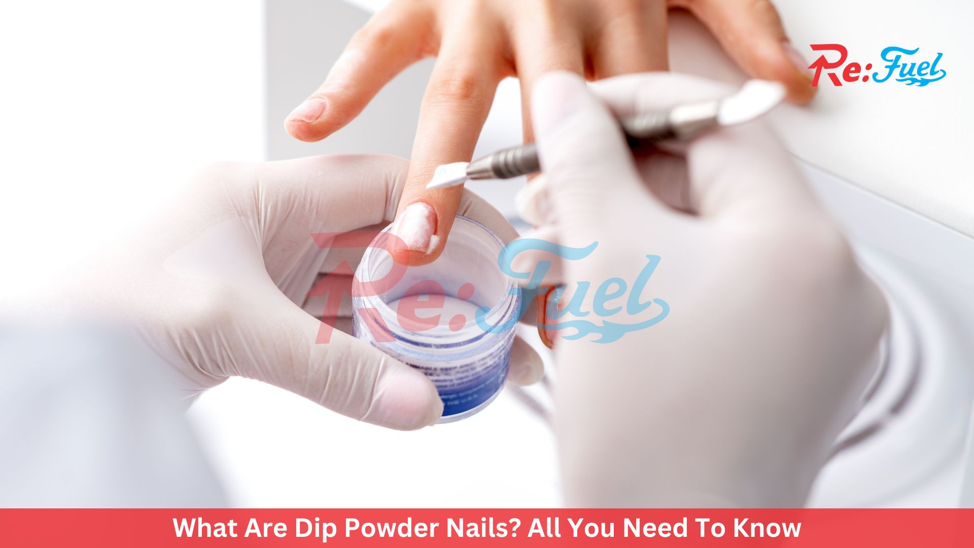 What Are Dip Powder Nails? All You Need To Know